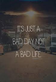 It Just A Bad Day Not A Bad Life Lyrics It Is Just A Bad Day Not A Bad Life Life Quotes Words Cool Words