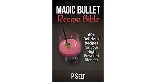 1 cup unsweetened oat (or other alternative) milk 1 cup frozen berries (blueberries, blackberries, raspberries) 1 cup baby spinach 1 cup. Magic Bullet Recipe Bible 60 Delicious Recipes For Your High Powered Blender By P Selt