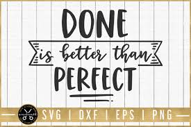 Learn how to make your. Motivational Svg Done Is Better Than Perfect Svg M51f 239197 Svgs Design Bundles Motivational Svg Svg Motivation