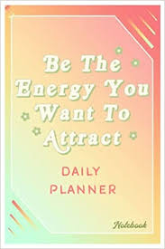 Notebook 2021 2022 Daily Planner List Your Daily Priorities To Stay Focused Throughout The Day 304 Be The Energy You Want To Attract Notebook Do List Notebook Daily Organizer 114 Pages