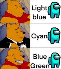 Seriously Who Calls It Blue Green Amongus Funny Memes Images Really Funny Memes Funny Relatable Memes