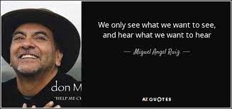 The way i see it, if you want the rainbow, you gotta put up with the rain. Miguel Angel Ruiz Quote We Only See What We Want To See And Hear