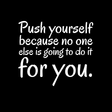 Push Yourself Because No One Else Is Going To Do It For You Work Motivational Quotes Motivational Quotes For Working Out Inspirational Quotes Motivation