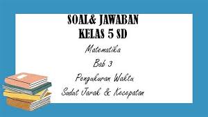 Maybe you would like to learn more about one of these? Soal Matematika Kelas 5 Sd Semester 1 Dan Kunci Jawaban Bab 3 Pengukuran Waktu Sudut Jarak Kecepatan Tribun Pontianak