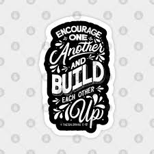 New living translation so encourage each other and build each other up, just as you are already doing. Encourage One Another And Build Each Other Up 1 Thessalonian 5 11 Bible Verses Magnet Teepublic De