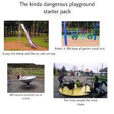 Playground uses cookies to give you the best browsing experience. The Kinda Dangerous Playground Starter Pack R Starterpacks Starter Packs Know Your Meme