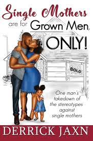 Gripping tightly to his forgiving wife's hand on monday, popular christian relationship guru derrick jaxn, who is well known for preaching a message that black men shouldn't cheat, confessed to his millions of social media followers that he had been unfaithful to his wife multiple times. Single Mothers Are For Grown Men Only Amazon De Jaxn Derrick Fremdsprachige Bucher