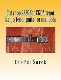 You can unsubscribe at any time and we'll never share your details without your permission. Amazon Com Cut Capo 2220 For Cgda Tenor Banjo Tenor Guitar Or Mandola 9781981433216 Sarek Ondrej Books