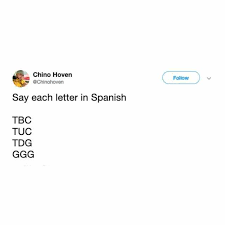 To be able to spell the following words, you need to know how to say each letter in spanish! Dopl3r Com Memes Chino Hoven Chinohoven Follow Say Each Letter In Spanish Tbc Tuc Tdg