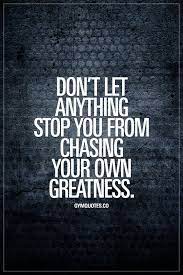 Don T Let Anything Stop You From Chasing Your Own Greatness Focus Trainharder Dontstop Www Gymqu Gym Quote Fitness Motivation Quotes Inspirational Quotes