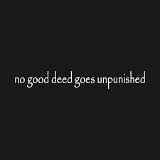 No good deed goes unpunished - Good Deeds - T-Shirt | TeePublic