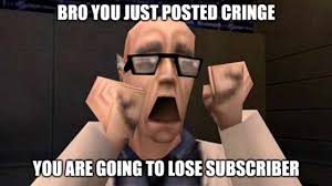 Check spelling or type a new query. Bro You Just Posted Cringe You Are Going To Loose Subscriber Coub The Biggest Video Meme Platform