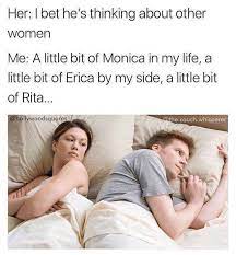 Dopl3r Com Memes Her I Bet Hes Thinking About Other Women Me A Little Bit Of Monica In My Life A Little Bit Of Erica By My Side A Little Bit