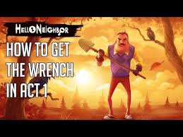 How To Get The Wrench In Hello Neighbor Act 1