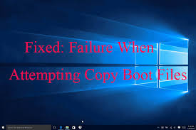 Fixed Failure When Attempting To Copy Boot Files Windows 10 8 7 Best Home Automation System Windows 10 Failure