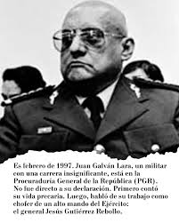 DOMINGA || Es una mañana de febrero de 1997. Un militar, de nombre Juan  Galván Lara, está sentado en las instalaciones de la Procuraduría General  de la República (PGR). Tal vez para