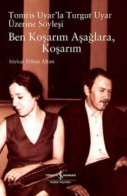 Ben Koşarım Aşağlara, Koşarım - Tomris Uyar'la Turgut Uyar Üzerine Söyleşi  by Erhan Altan | Goodreads