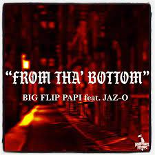 Big Flip Papi ft. Jaz-O - From Tha' Bottom - The Hype Magazine