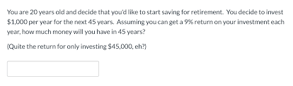They start saving late because their paychecks will only stretch so far. Solved You Are 20 Years Old And Decide That You D Like To Chegg Com