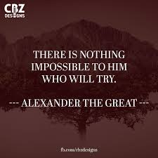 There Is Nothing Impossible To Him Who Will Try Alexander The Great Alexanderthegreat Nothi Alexander The Great Quotes To Live By Inspirational Quotes