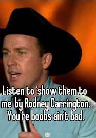 Listen To Show Them To Me By Rodney Carrington You Re Boobs Ain T Bad
