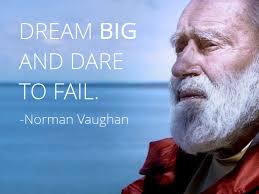 Only those who dare to fail greatly can ever achieve greatly. Dream Big And Dare To Fail Norman Vaughan Dream Big Motivational Quotes Vaughan