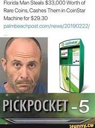 Florida Man Steals 33 000 Worth Of Rare Coins Cashes Them In Coinstar Ifunny Really Funny Memes Best Funny Photos Stupid Memes