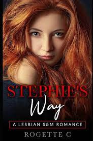 Stephie's Way: A Lesbian S&M B&D Erotic Fantasy (A Lesbian S&M Romance):  9798463299550: C, Rogette, C, Rogette: Books - Amazon.com