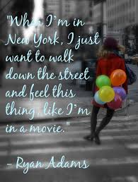  Nyc Quote When I M In New York I Just Want To Walk Down The Street And Feel This Thing Like I M In A Movie Ryan Adams City Quotes Life Quotes Nyc