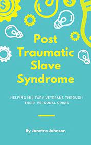 Post Traumatic Slave Syndrome Helping Military Veterans Through Their Personal Crisis Kindle Edition By Johnson Janetra Literature Fiction Kindle Ebooks Amazon Com