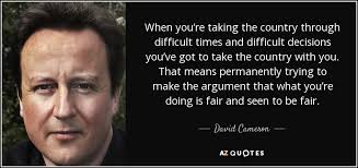 We did not find results for: David Cameron Quote When You Re Taking The Country Through Difficult Times And Difficult