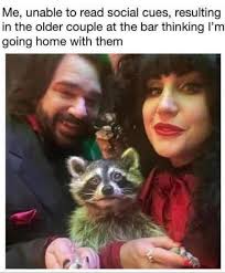 Me, unable to read socia cues, resulting in the older couple at the bar  thinking I'm going home with them