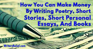 Make money writing articles in a few simple steps: How You Can Make Money By Writing Poetry Short Stories Short Personal Essays And Books Writer S Relief
