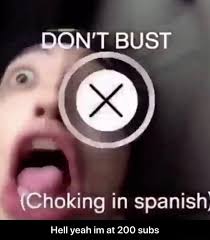 Don T Bust Choking In Spanish He Hell Yeah Im At 200 Subs Hell Yeah Im At 200 Subs Meme Video Gifs Dont Meme Bust Meme Spanish Meme Hell Meme