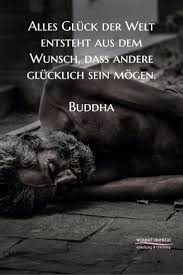 Alles Gluck Der Welt Entsteht Aus Dem Wunsch Dass Andere Glucklich Sein Mogen Buddha Weisheiten Spruche Weisheiten Zitate Nachdenken