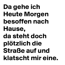 Oder wir lernen viel deutsch. Da Gehe Ich Heute Morgen Besoffen Nach Hause Da Steht Doch Plotzlich Die Strasse Auf Und Klatscht Mir Eine Post By Toffel On Boldomatic