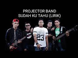 Untuk apa kau buat ku begini segala apa yang telah ku lakukan air mataku mengalir di pipi segala yang ku korbankan tuk dirimu. Projector Band Sudah Ku Tahu Lirik Youtube