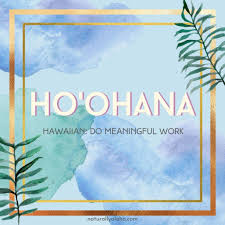 Ho Ohana Do Meaningful Work Naturally Aloha In 2020 Hawaiian Quotes Hawaiian Words And Meanings Island Life Quotes