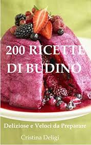 200 Ricette Al Budino Deliziose E Veloci Da Preparare Italian Edition Kindle Edition By Deligi Cristina Cookbooks Food Wine Kindle Ebooks Amazon Com