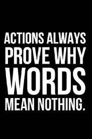 Very True Indeed Actions Speak Louder Than Words Www Itstheg Com Words Mean Nothing Actions Always Prove Why Words Words Quotes