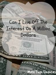 Check spelling or type a new query. Can I Live Off The Interest On A Million Dollars More Than Financesmore Than Finances