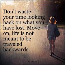 Don't waste your time looking back. Jade Sennott On Twitter Don T Waste Your Time Looking Back On What You Have Lost Move On Life Is Not Meant To Be Traveled Backwards