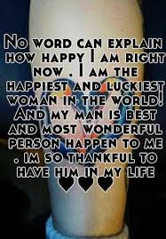 No Word Can Explain How Happy I Am Right Now I Am The Happiest And Luckiest Woman In The World And My Man Is Best And Most Wonderful Person Happen To