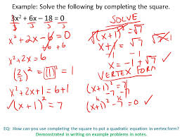 Solve the equation by completing the square and then finding the roots. Eq How Can You Use Completing The Square To Put A Quadratic Equation In Vertex Form Demonstrated In Writing On Example Problems In Notes Warm Up Please Ppt Download