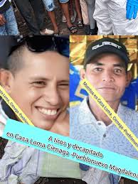 IDENTIFICARON A LOS DOS HOMBRES QUE FUERON ₲SESINADOS A BALA Y D€CAPITADO  EN CASA LOMA -CIENAGA -PUEBLOVIEJO MAGDALENA. Alarma a la comunidad  trabajadora de esta región pesquera los hechos de violencia que