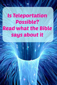 Is Teleportation Possible Let S See What The Bible Says About It Learn About People Who Have Been Teleported In The Past Bible Sayings Encouraging Scripture