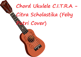 Chord Ukulele C I T R A Citra Scholastika Feby Putri Cover Calonpintar Com