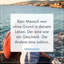 Kein Mensch War Ohne Grund In Deinem Leben Der Eine War Ein Geschenk Der Andere Eine Lektion Lektion Spruche Spruche Uber Freundschaft