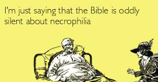 Maybe you would like to learn more about one of these? The Bible S Odd Silence On Necrophillia A Game For Good Christians
