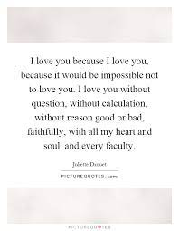 I Love You Because I Love You Because It Would Be Impossible Picture Quotes